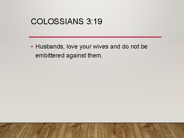 COLOSSIANS 3: 19 • Husbands, love your wives and do not be embittered against