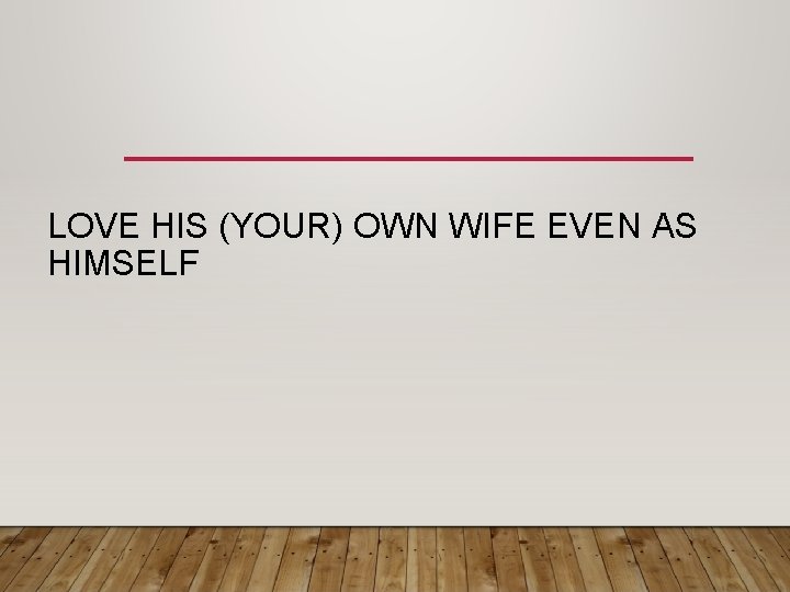 LOVE HIS (YOUR) OWN WIFE EVEN AS HIMSELF 