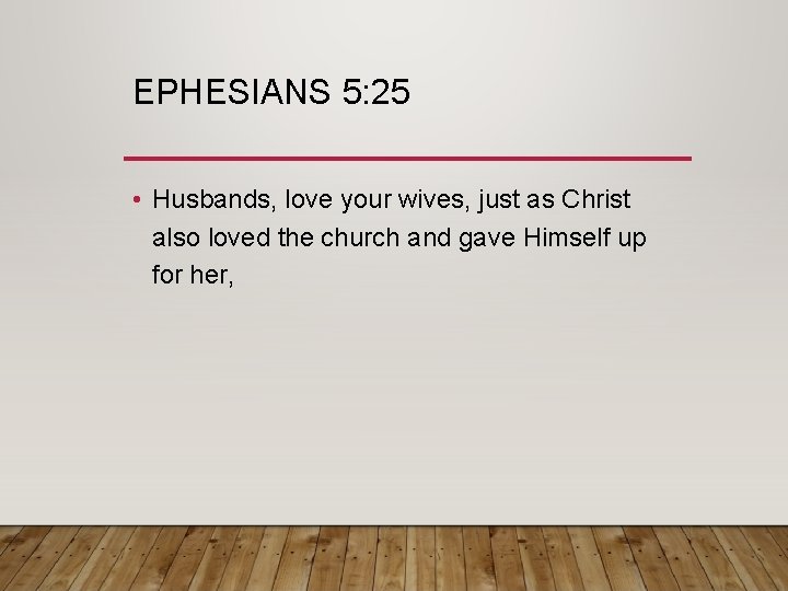 EPHESIANS 5: 25 • Husbands, love your wives, just as Christ also loved the