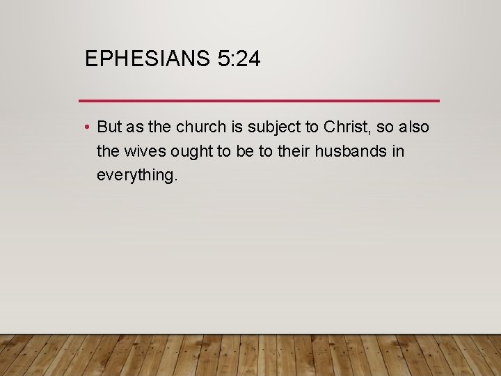 EPHESIANS 5: 24 • But as the church is subject to Christ, so also