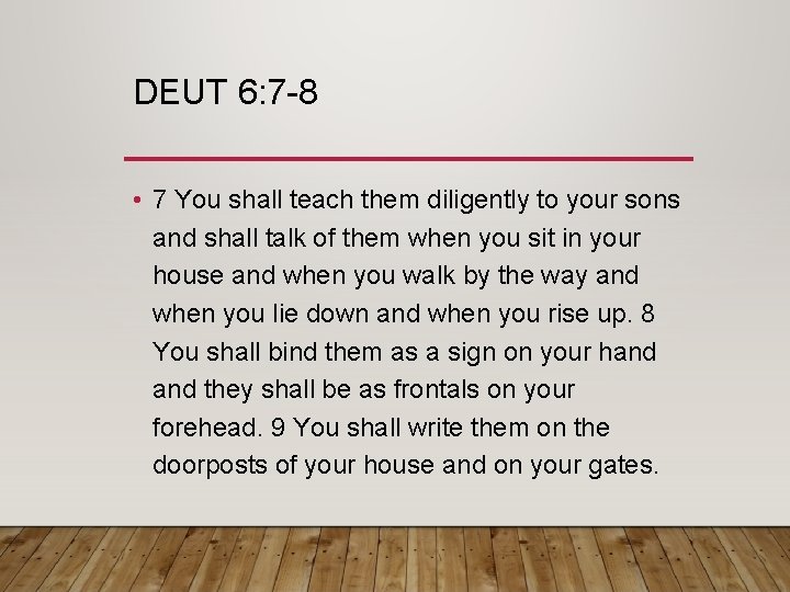 DEUT 6: 7 -8 • 7 You shall teach them diligently to your sons