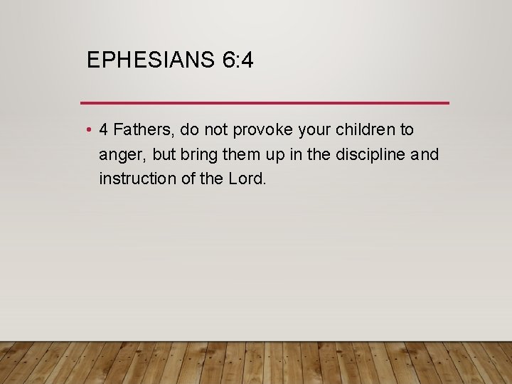 EPHESIANS 6: 4 • 4 Fathers, do not provoke your children to anger, but