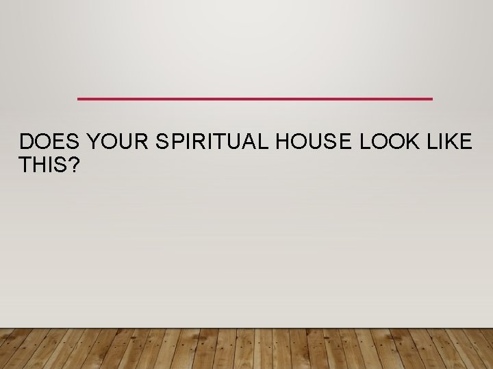 DOES YOUR SPIRITUAL HOUSE LOOK LIKE THIS? 