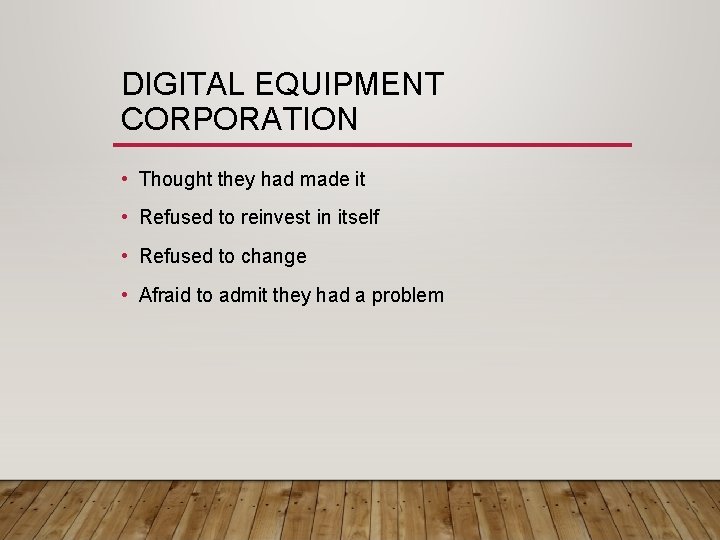 DIGITAL EQUIPMENT CORPORATION • Thought they had made it • Refused to reinvest in