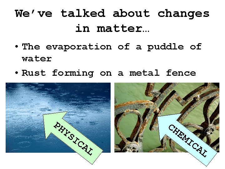 We’ve talked about changes in matter… • The evaporation of a puddle of water