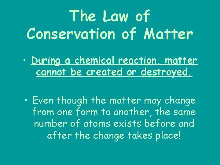 The Law of Conservation of Matter • During a chemical reaction, matter cannot be