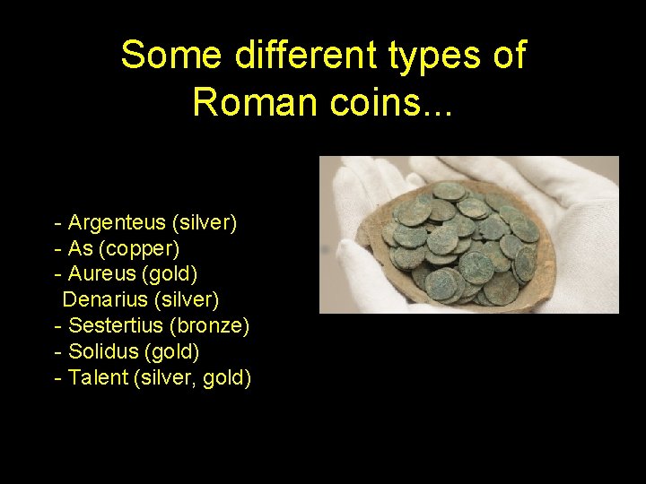 Some different types of Roman coins. . . - Argenteus (silver) - As (copper)