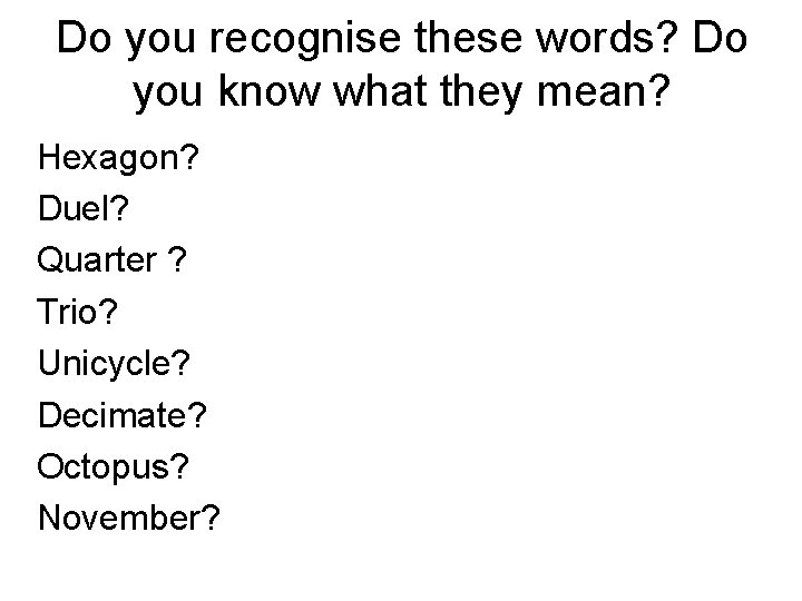 Do you recognise these words? Do you know what they mean? Hexagon? Duel? Quarter