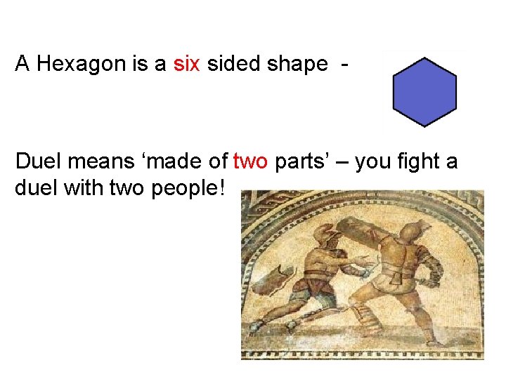 A Hexagon is a six sided shape - Duel means ‘made of two parts’