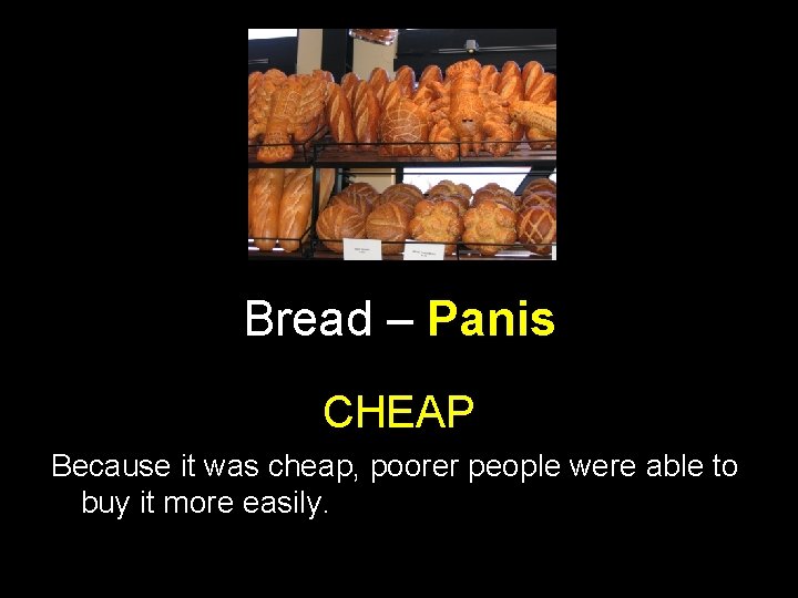 Bread – Panis CHEAP Because it was cheap, poorer people were able to buy