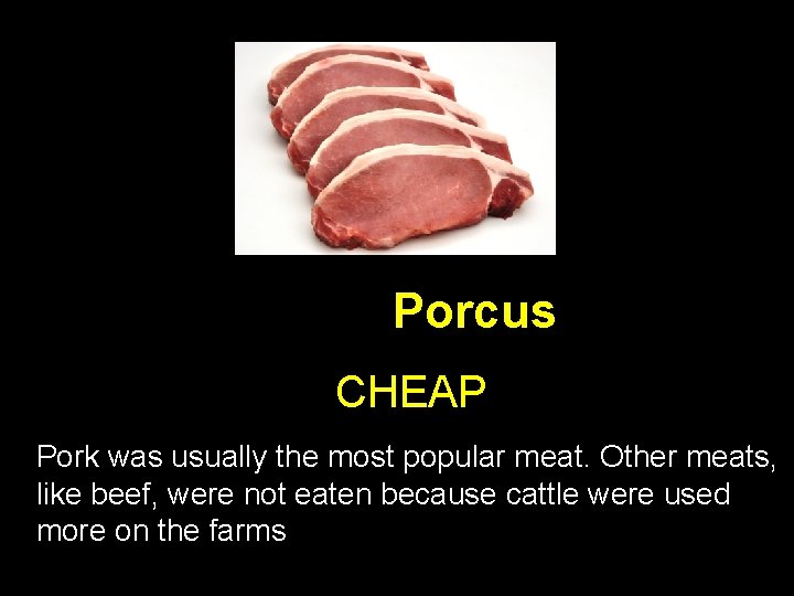 Pork – Porcus CHEAP Pork was usually the most popular meat. Other meats, like