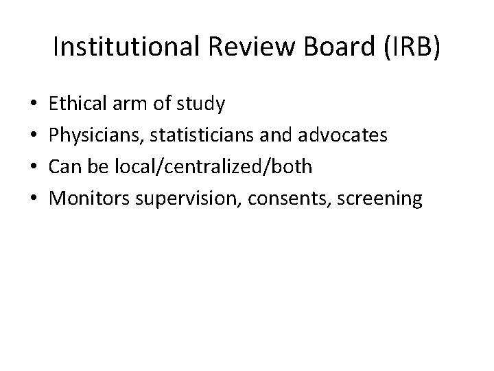 Institutional Review Board (IRB) • • Ethical arm of study Physicians, statisticians and advocates