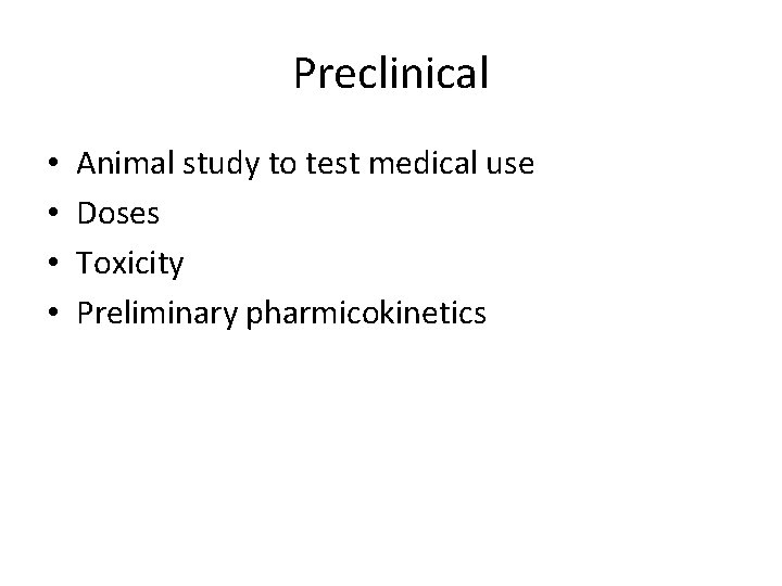 Preclinical • • Animal study to test medical use Doses Toxicity Preliminary pharmicokinetics 