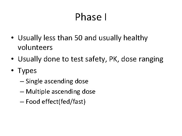 Phase I • Usually less than 50 and usually healthy volunteers • Usually done