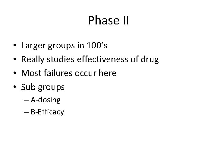 Phase II • • Larger groups in 100’s Really studies effectiveness of drug Most