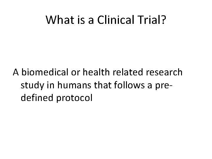 What is a Clinical Trial? A biomedical or health related research study in humans