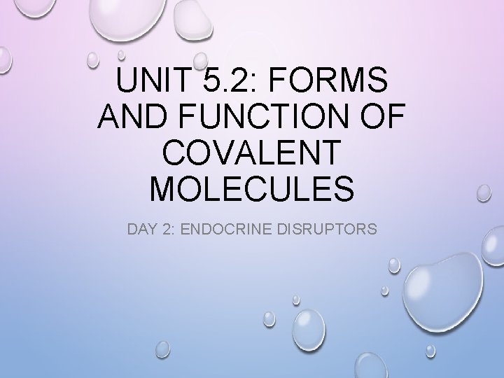 UNIT 5. 2: FORMS AND FUNCTION OF COVALENT MOLECULES DAY 2: ENDOCRINE DISRUPTORS UNIT 5. 2: FORMS AND FUNCTION OF COVALENT MOLECULES DAY 2: ENDOCRINE DISRUPTORS