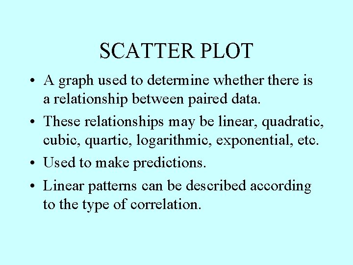 SCATTER PLOT • A graph used to determine whethere is a relationship between paired