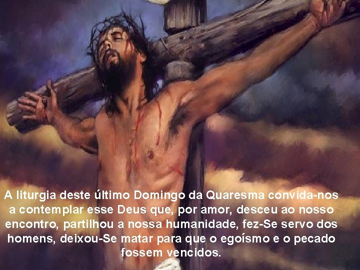 A liturgia deste último Domingo da Quaresma convida-nos a contemplar esse Deus que, por