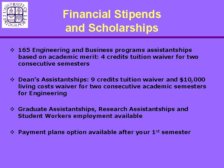 Financial Stipends and Scholarships v 165 Engineering and Business programs assistantships based on academic