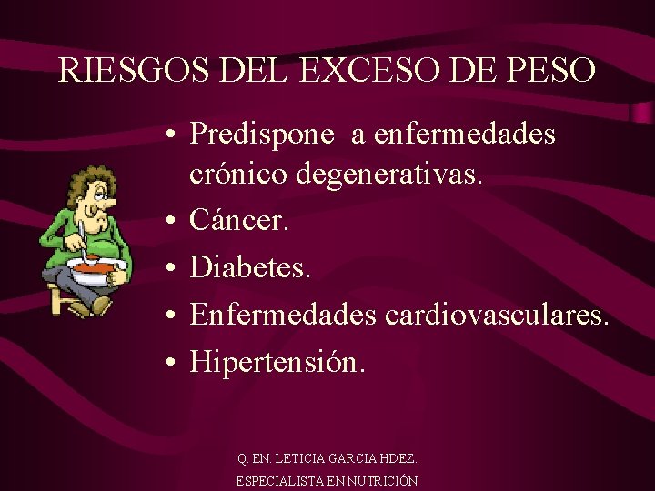 RIESGOS DEL EXCESO DE PESO • Predispone a enfermedades crónico degenerativas. • Cáncer. •