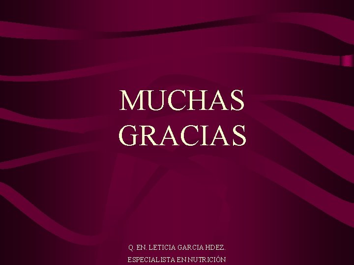 MUCHAS GRACIAS Q. EN. LETICIA GARCIA HDEZ. ESPECIALISTA EN NUTRICIÓN 