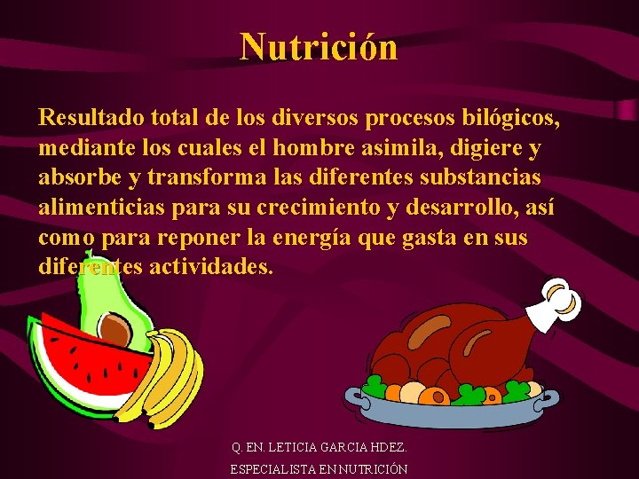 Nutrición Resultado total de los diversos procesos bilógicos, mediante los cuales el hombre asimila,