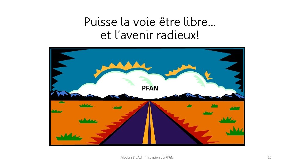 Puisse la voie être libre… et l’avenir radieux! PFAN Module 8 : Administration du