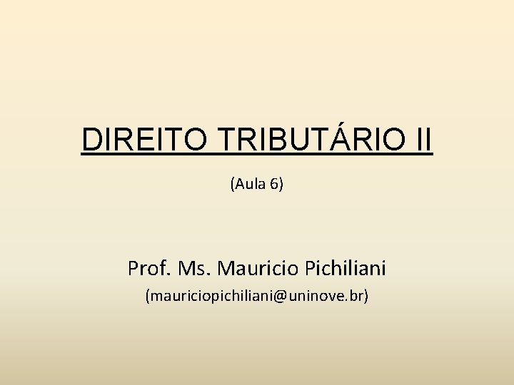 DIREITO TRIBUTÁRIO II (Aula 6) Prof. Ms. Mauricio Pichiliani (mauriciopichiliani@uninove. br) 