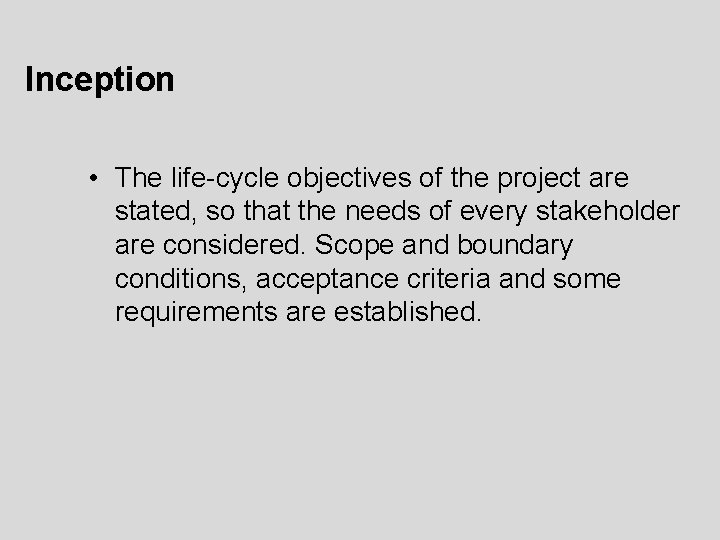 Inception • The life-cycle objectives of the project are stated, so that the needs Inception • The life-cycle objectives of the project are stated, so that the needs