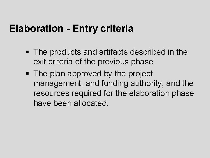 Elaboration - Entry criteria § The products and artifacts described in the exit criteria Elaboration - Entry criteria § The products and artifacts described in the exit criteria