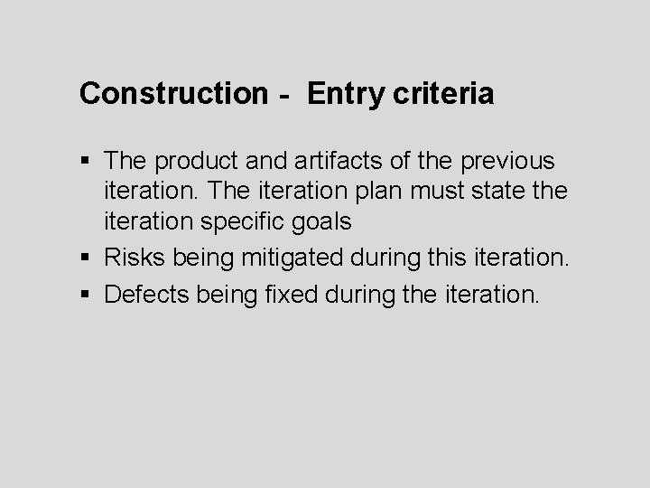 Construction - Entry criteria § The product and artifacts of the previous iteration. The Construction - Entry criteria § The product and artifacts of the previous iteration. The