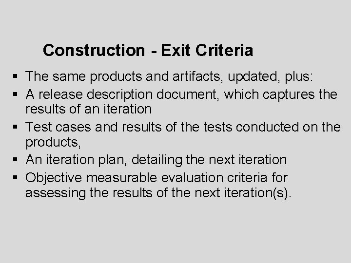 Construction - Exit Criteria § The same products and artifacts, updated, plus: § A Construction - Exit Criteria § The same products and artifacts, updated, plus: § A