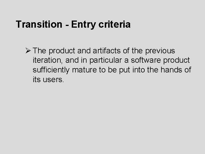 Transition - Entry criteria Ø The product and artifacts of the previous iteration, and Transition - Entry criteria Ø The product and artifacts of the previous iteration, and