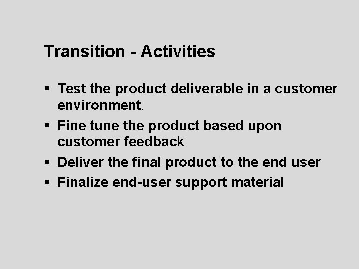 Transition - Activities § Test the product deliverable in a customer environment. § Fine Transition - Activities § Test the product deliverable in a customer environment. § Fine