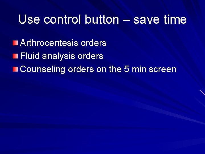 Use control button – save time Arthrocentesis orders Fluid analysis orders Counseling orders on