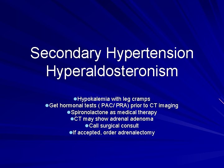 Secondary Hypertension Hyperaldosteronism l. Hypokalemia with leg cramps l. Get hormonal tests ( PAC/