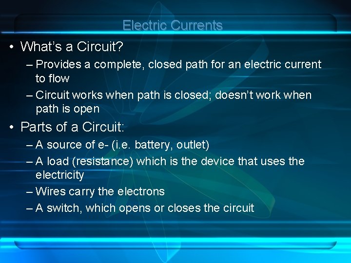 Electric Currents • What’s a Circuit? – Provides a complete, closed path for an