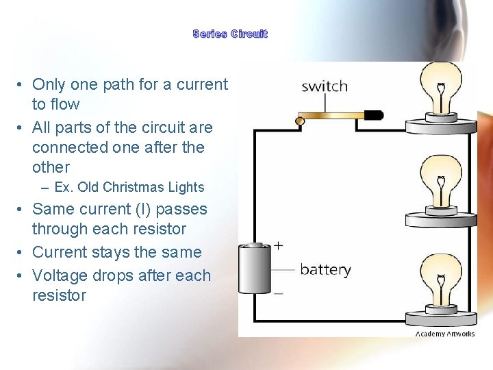 Series Circuit • Only one path for a current to flow • All parts