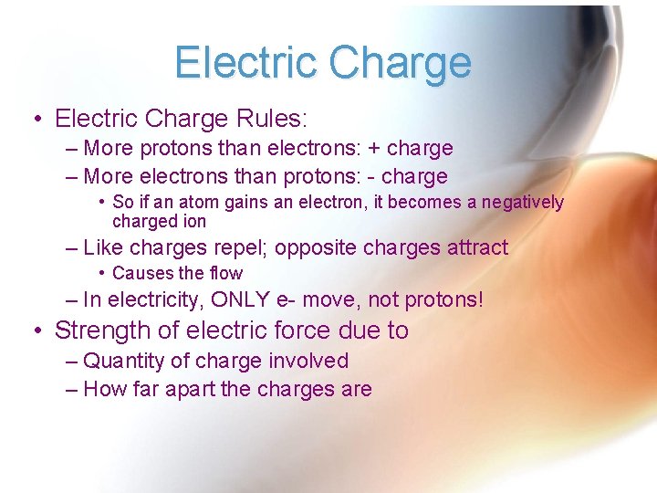 Electric Charge • Electric Charge Rules: – More protons than electrons: + charge –