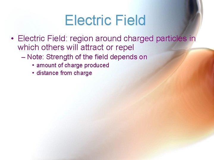 Electric Field • Electric Field: region around charged particles in which others will attract