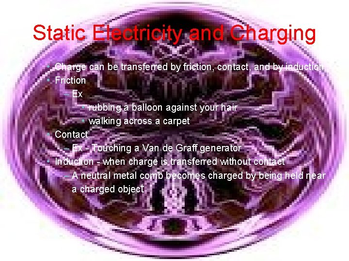 Static Electricity and Charging • Charge can be transferred by friction, contact, and by