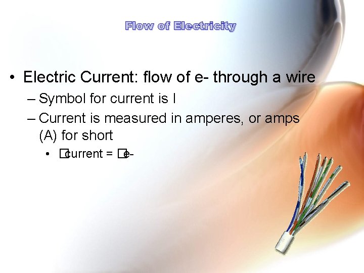 Flow of Electricity • Electric Current: flow of e- through a wire – Symbol
