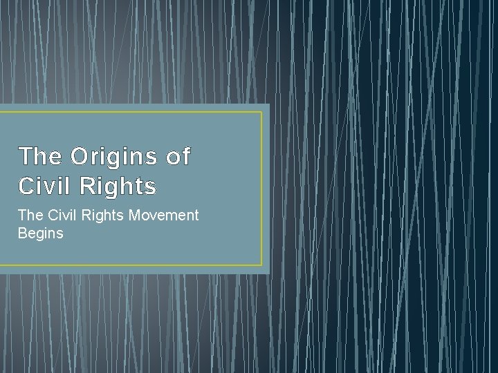 The Origins of Civil Rights The Civil Rights Movement Begins 