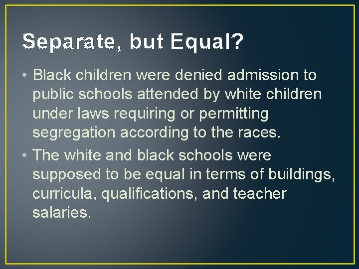 Separate, but Equal? • Black children were denied admission to public schools attended by