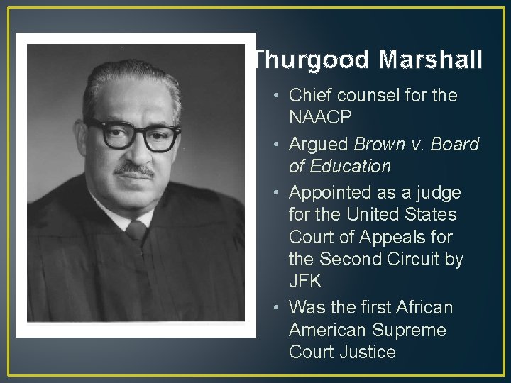 Thurgood Marshall • Chief counsel for the NAACP • Argued Brown v. Board of