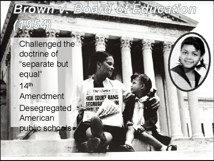 Brown v. Board of Education (1954) • Challenged the doctrine of “separate but equal”