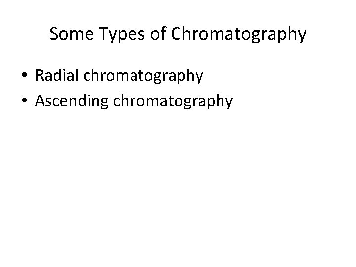 Some Types of Chromatography • Radial chromatography • Ascending chromatography 
