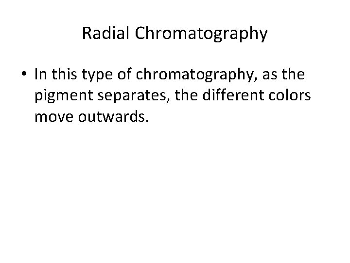 Radial Chromatography • In this type of chromatography, as the pigment separates, the different