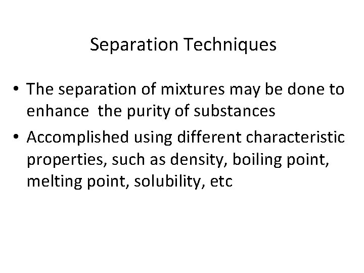 Separation Techniques • The separation of mixtures may be done to enhance the purity